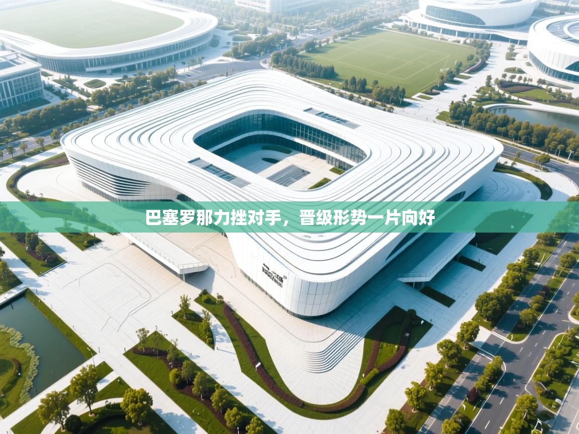 巴塞罗那力挫对手，晋级形势一片向好  第1张