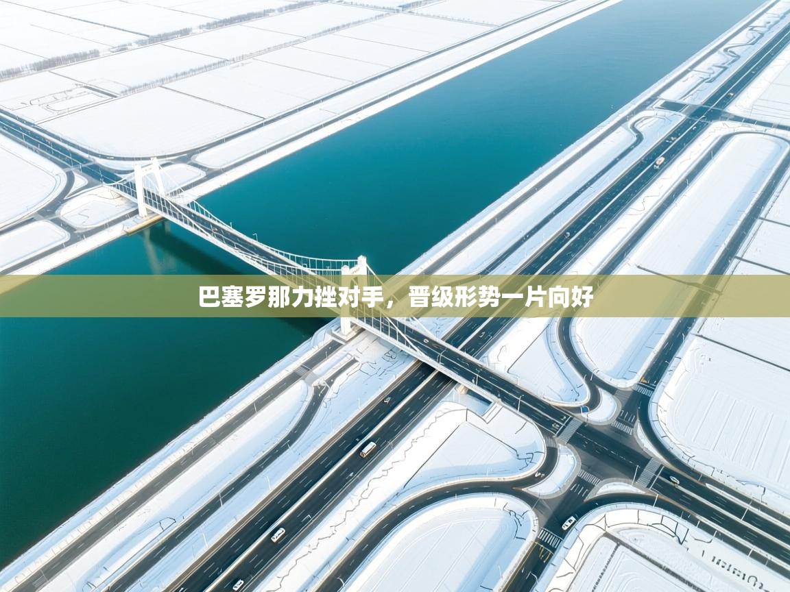 巴塞罗那力挫对手，晋级形势一片向好  第2张