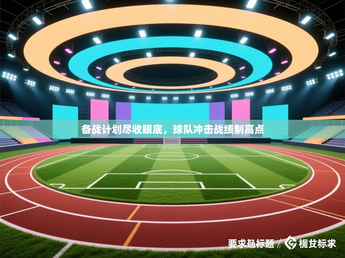 备战计划尽收眼底,球队冲击战绩制高点 第1张