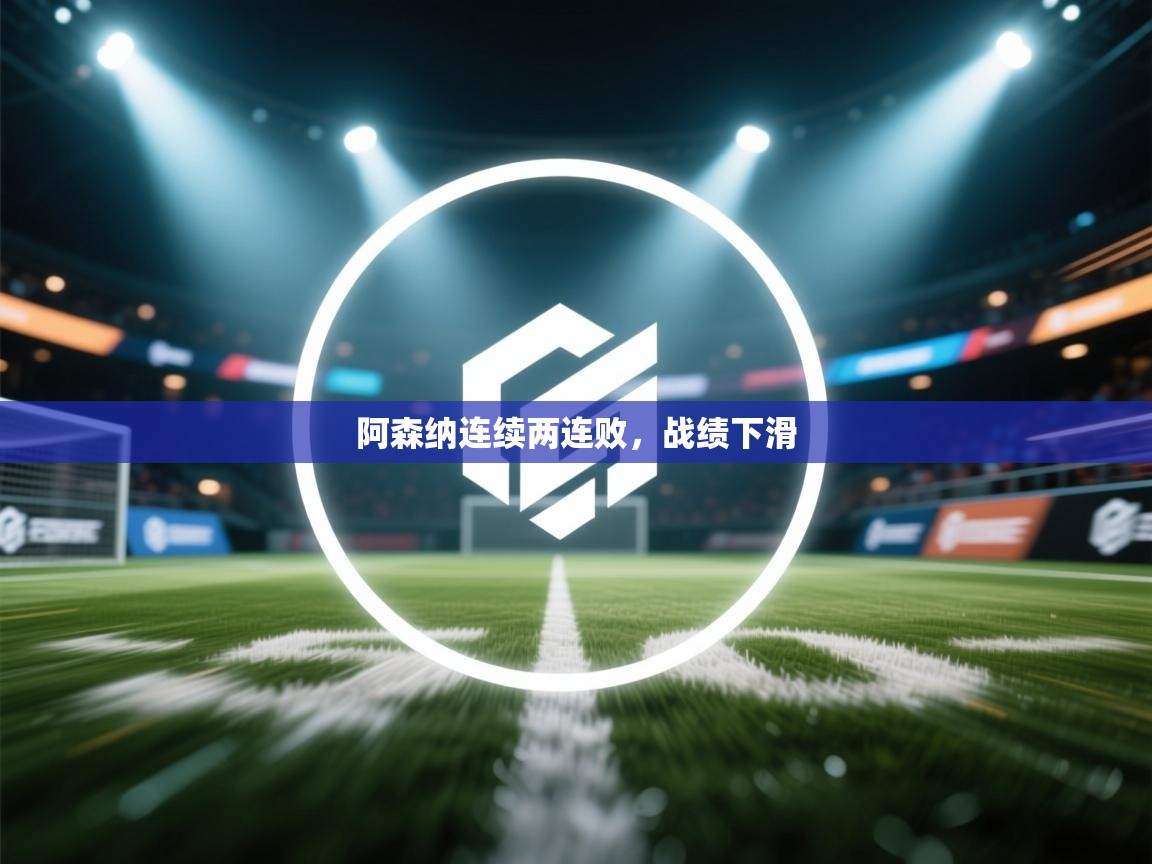 阿森纳连续两连败，战绩下滑  第2张