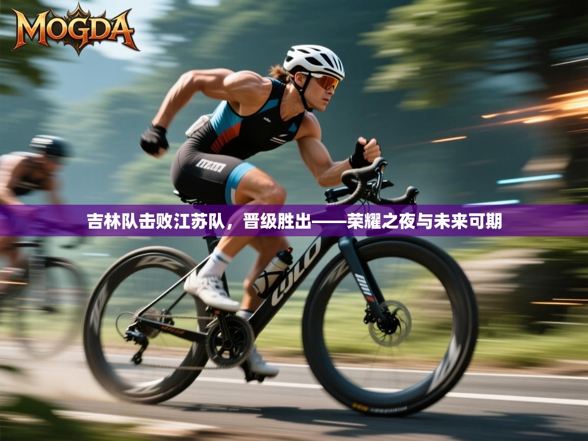 吉林队击败江苏队,晋级胜出——荣耀之夜与未来可期 第2张