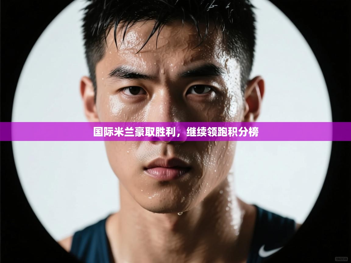 国际米兰豪取胜利，继续领跑积分榜  第1张