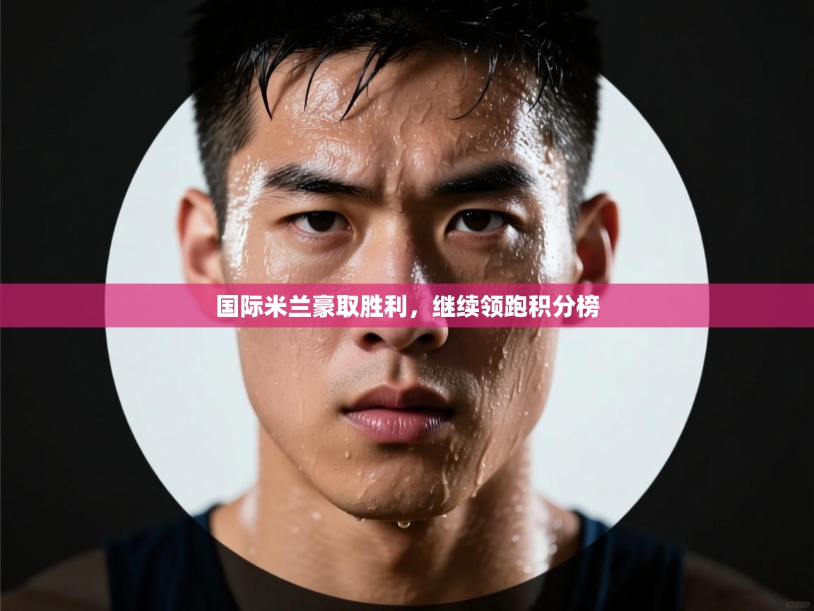 国际米兰豪取胜利，继续领跑积分榜  第2张