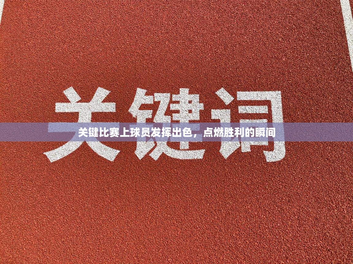 关键比赛上球员发挥出色，点燃胜利的瞬间  第2张