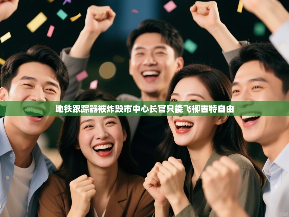 地铁跟踪器被炸毁市中心长官只能飞柳吉特自由 第2张