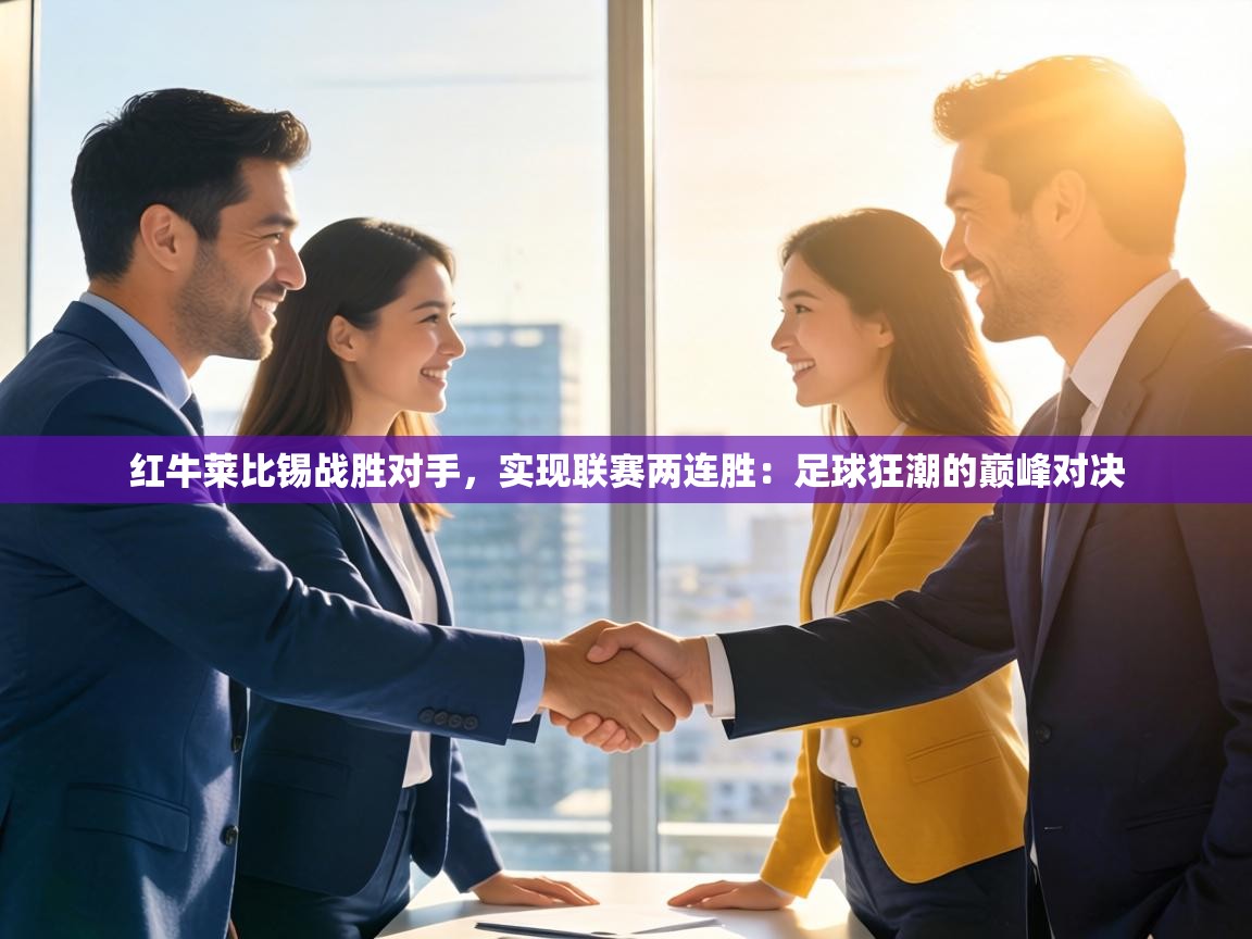 红牛莱比锡战胜对手,实现联赛两连胜:足球狂潮的巅峰对决 第1张